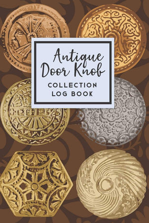 Antique Door Knob Collection Log Book: 50 Templated Sections For Indexing Your Collectables,Used