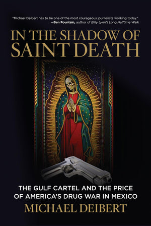 In The Shadow Of Saint Death: The Gulf Cartel And The Price Of America'S Drug War In Mexico