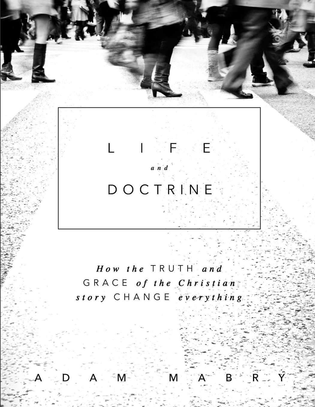 Life and Doctrine: How the Truth and Grace of the Christian Story Change Everything,Used