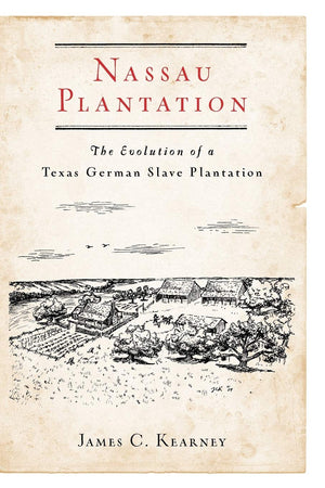 Nassau Plantation: The Evolution of a Texas German Slave Plantation,Used