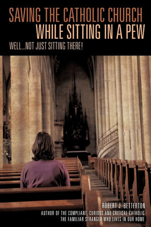 Saving The Catholic Church While Sitting In A Pew,Used