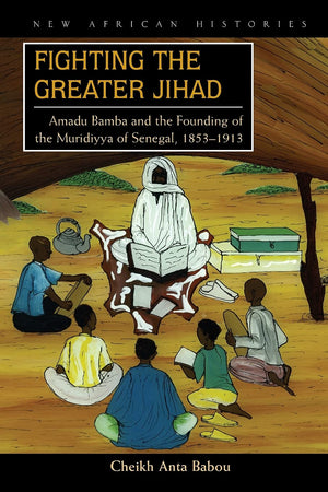 Fighting The Greater Jihad: Amadu Bamba And The Founding Of The Muridiyya Of Senegal, 18531913 (New African Histories),New