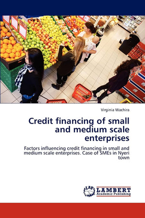 Credit financing of small and medium scale enterprises: Factors influencing credit financing in small and medium scale enterpris,Used