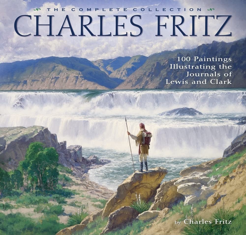 Charles Fritz, the Complete Collection: 100 Paintings Illustrating the Journals of Lewis and Clark,Used