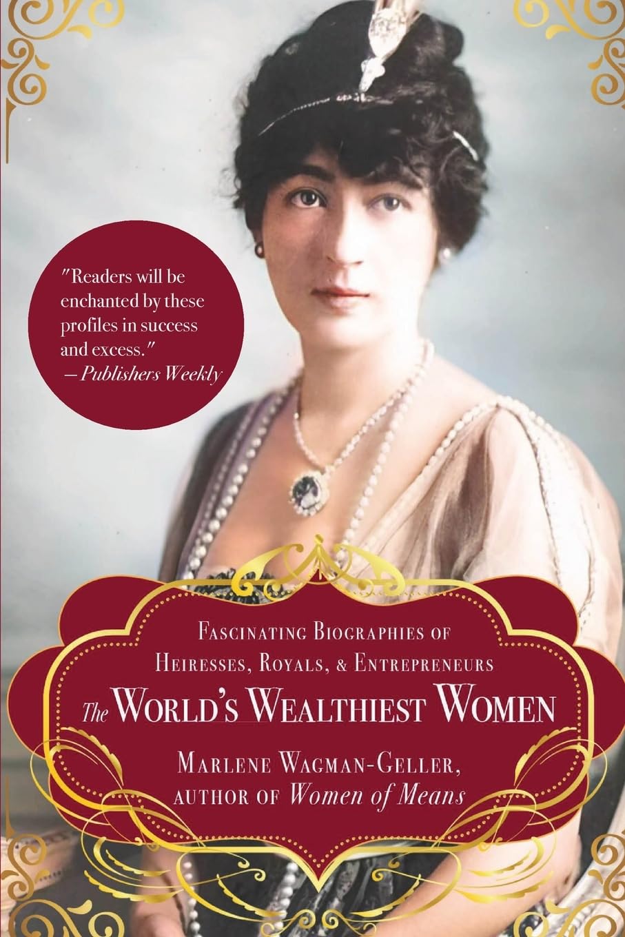 The WorldS Wealthiest Women: Fascinating Biographies Of Heiresses, Royals, Entrepreneurs, And Entertainers