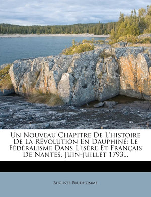 Un Nouveau Chapitre de l'Histoire de la Rvolution En Dauphin: Le Fdralisme Dans l'Isre Et Franais de Nantes, JuinJuille,New
