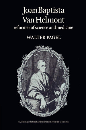Joan Baptista Van Helmont: Reformer Of Science And Medicine (Cambridge Studies In The History Of Medicine),New