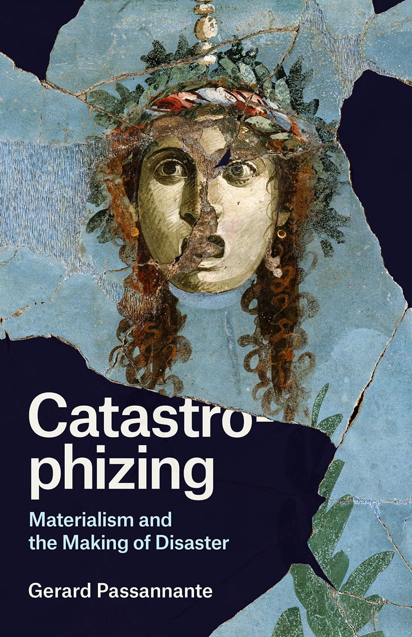 Catastrophizing: Materialism and the Making of Disaster,New
