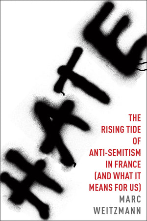 Hate: The Rising Tide Of Antisemitism In France (And What It Means For Us)