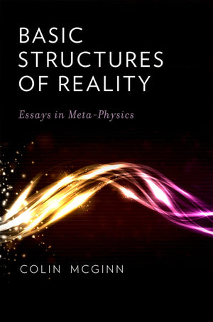 Basic Structures Of Reality: Essays In Metaphysics