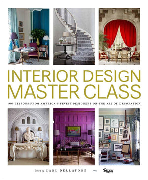 Interior Design Master Class: 100 Lessons From America'S Finest Designers On The Art Of Decoration
