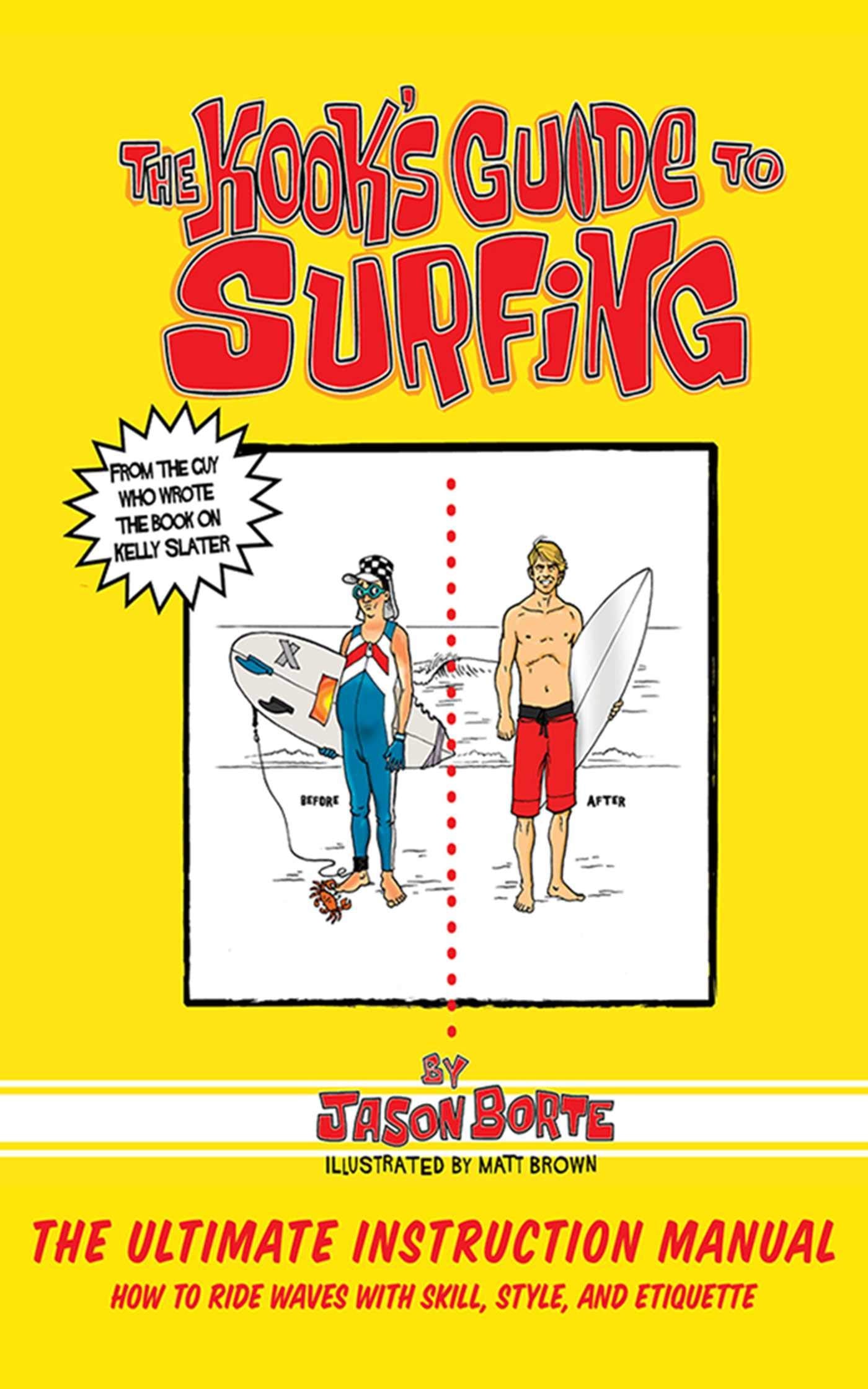 The Kook's Guide to Surfing: The Ultimate Instruction Manual: How to Ride Waves with Skill, Style, and Etiquette,Used