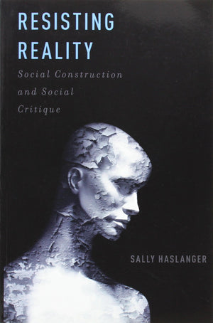 Resisting Reality: Social Construction And Social Critique,New