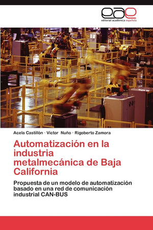 Automatizacin en la industria metalmecnica de Baja California: Propuesta de un modelo de automatizacin basado en una red d,Used