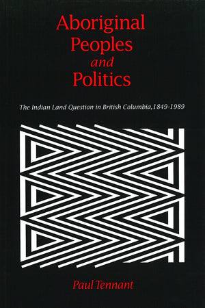 Aboriginal Peoples and Politics: The Indian Land Question in British Columbia, 18491989,Used