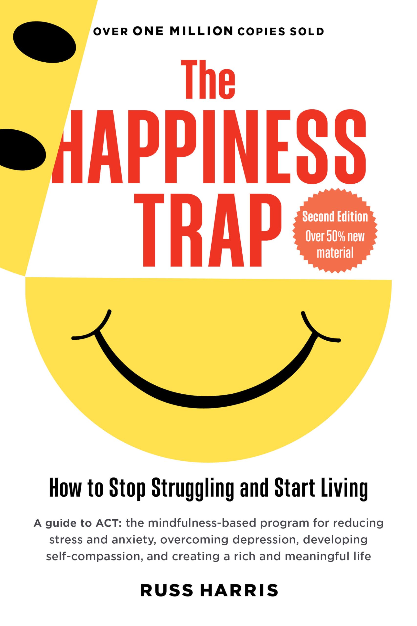 The Happiness Trap (Second Edition): How To Stop Struggling And Start Living,New