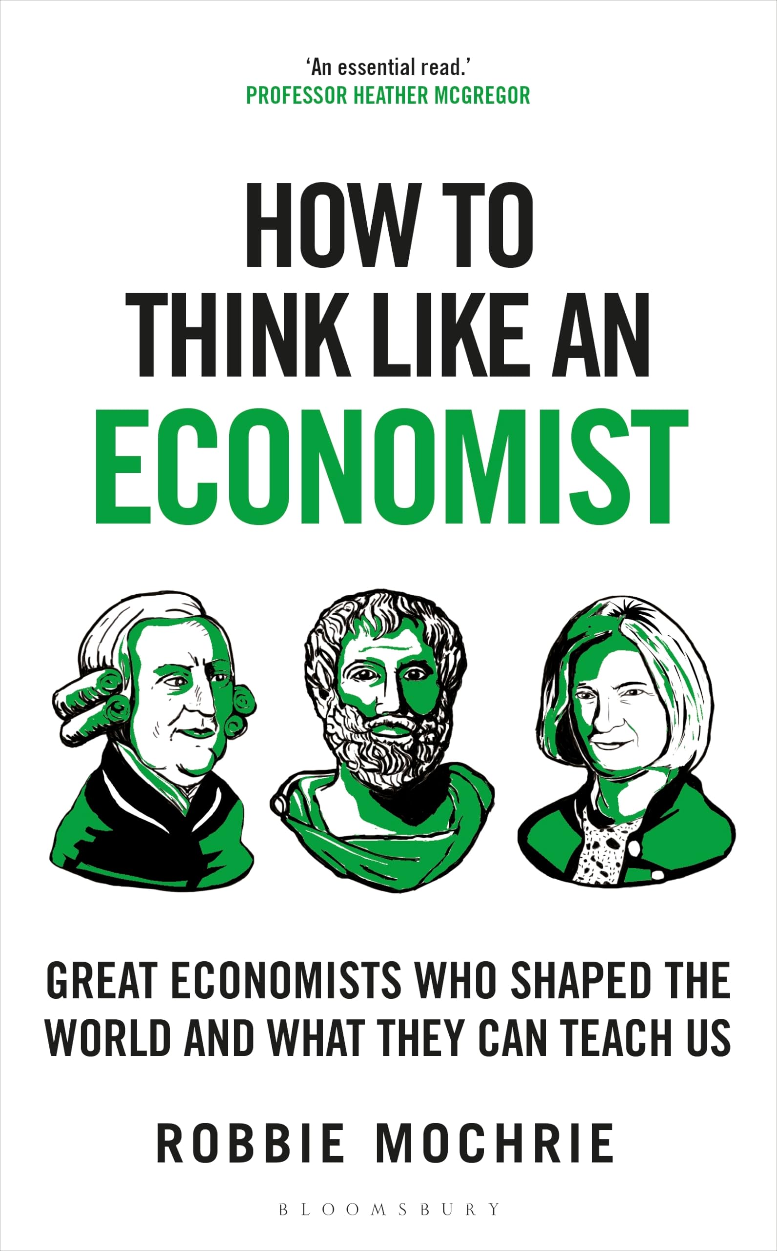 How To Think Like An Economist: Great Economists Who Shaped The World And What They Can Teach Us