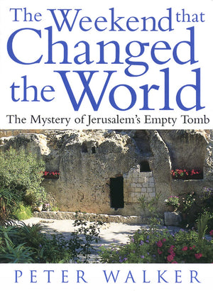 The Weekend That Changed The World: The Mystery Of Jerusalem'S Empty Tomb,New