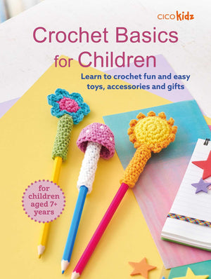 Crochet Basics For Children: For Children Aged 7+ Years: Learn To Crochet Fun And Easy Toys, Accessories, And Gifts