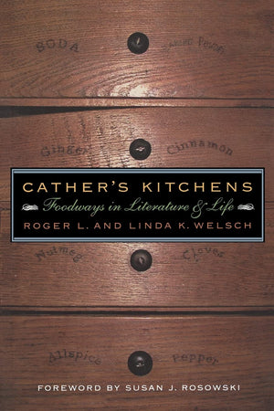 Cather'S Kitchens: Foodways In Literature And Life,New