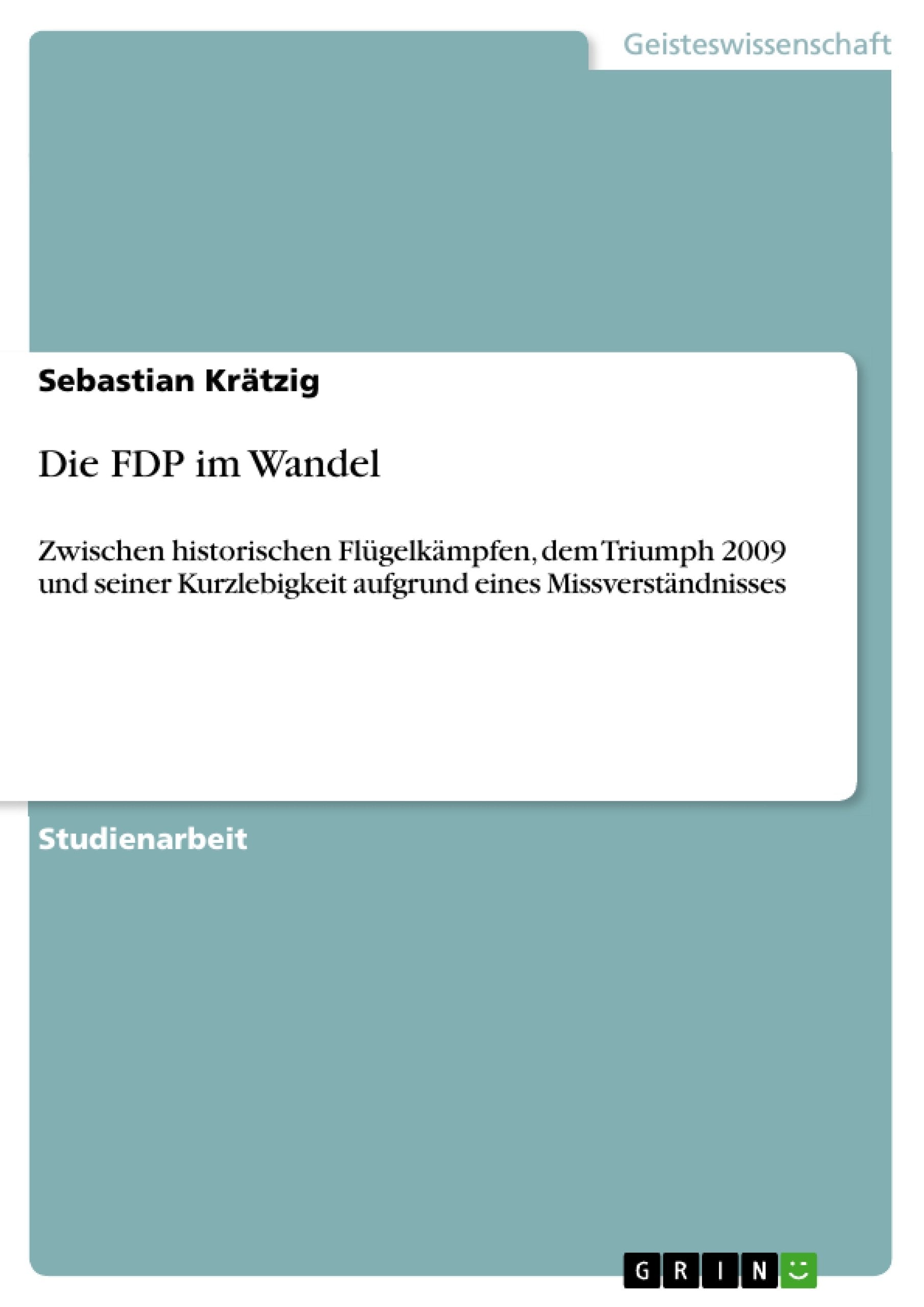Die Fdp Im Wandel: Zwischen Historischen Flgelkmpfen, Dem Triumph 2009 Und Seiner Kurzlebigkeit Aufgrund Eines Missverstndnisses,Used
