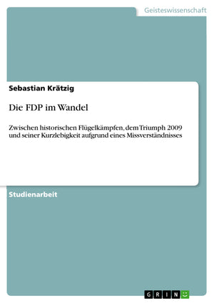 Die Fdp Im Wandel: Zwischen Historischen Flgelkmpfen, Dem Triumph 2009 Und Seiner Kurzlebigkeit Aufgrund Eines Missverstndnisses,Used