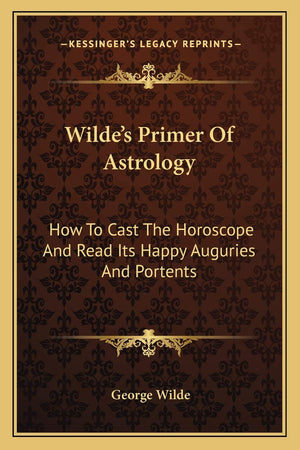 Wilde's Primer Of Astrology: How To Cast The Horoscope And Read Its Happy Auguries And Portents,Used