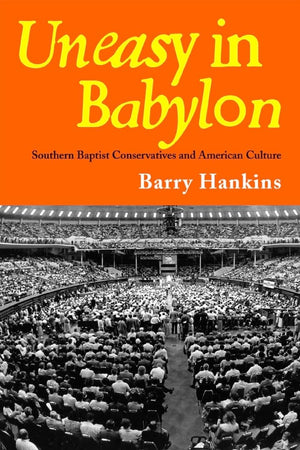 Uneasy In Babylon: Southern Baptist Conservatives And American Culture (Religion And American Culture),New