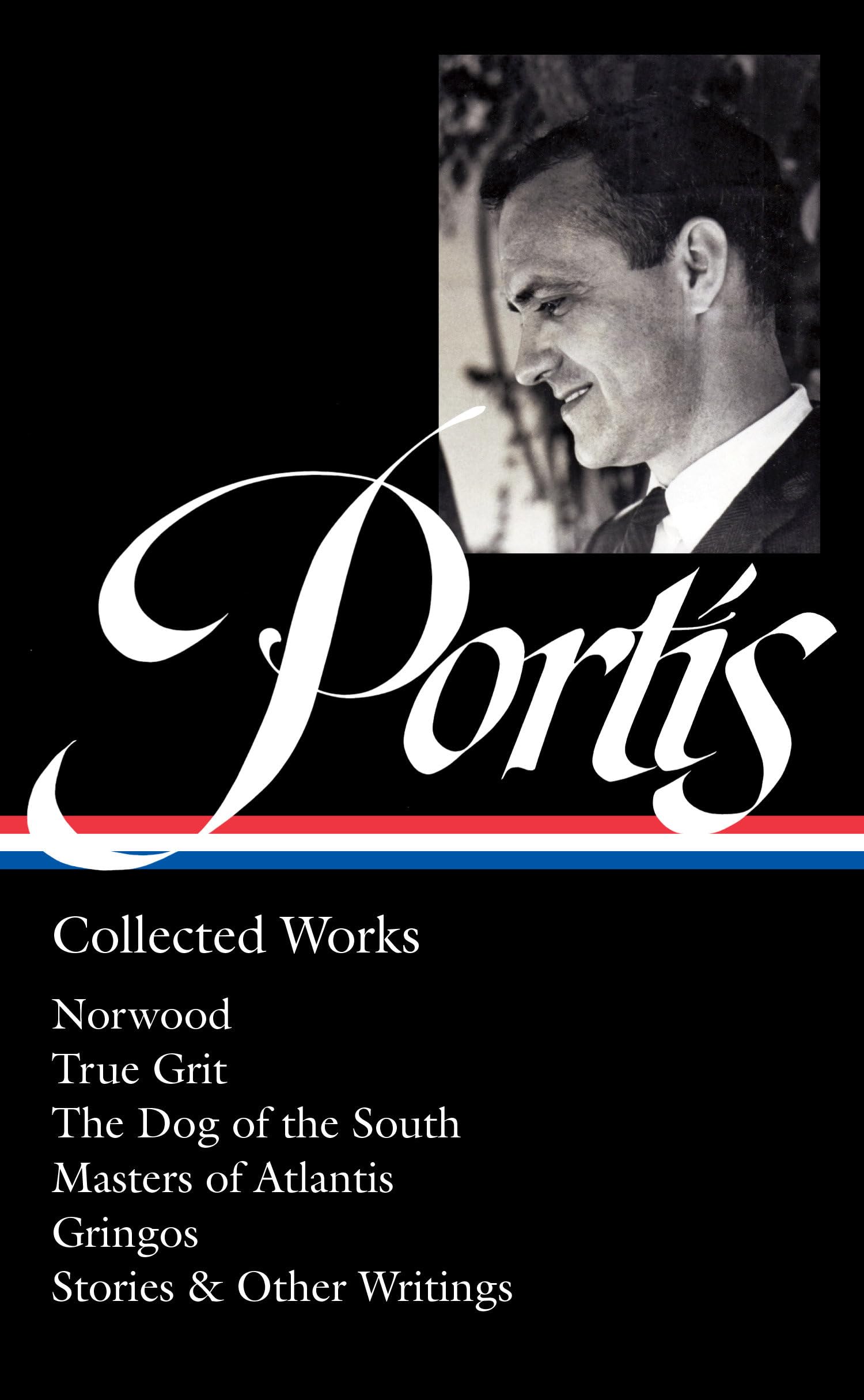 Charles Portis: Collected Works (Loa #369): Norwood / True Grit / The Dog Of The South / Masters Of Atlantis / Gringos / Stories