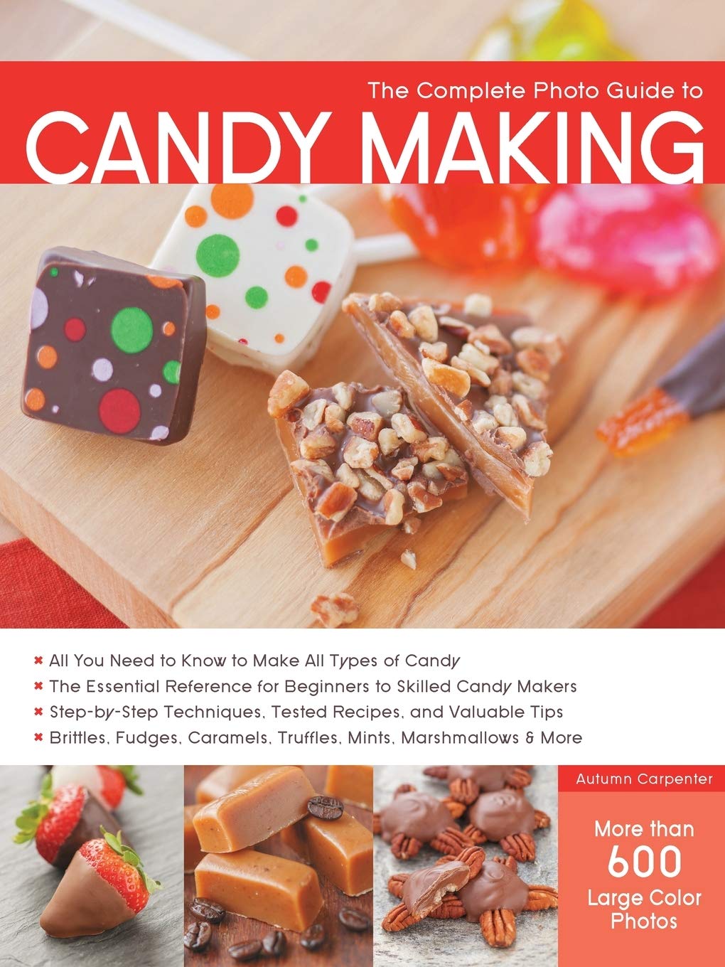 The Complete Photo Guide to Candy Making: All You Need to Know to Make All Types of Candy  The Essential Reference for Beginner,New