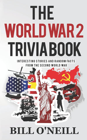 The World War 2 Trivia Book: Interesting Stories And Random Facts From The Second World War (Trivia War Books)