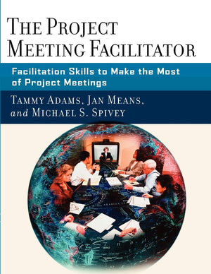The Project Meeting Facilitator: Facilitation Skills to Make the Most of Project Meetings,New
