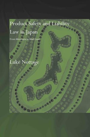 Product Safety And Liability Law In Japan: From Minamata To Mad Cows,New