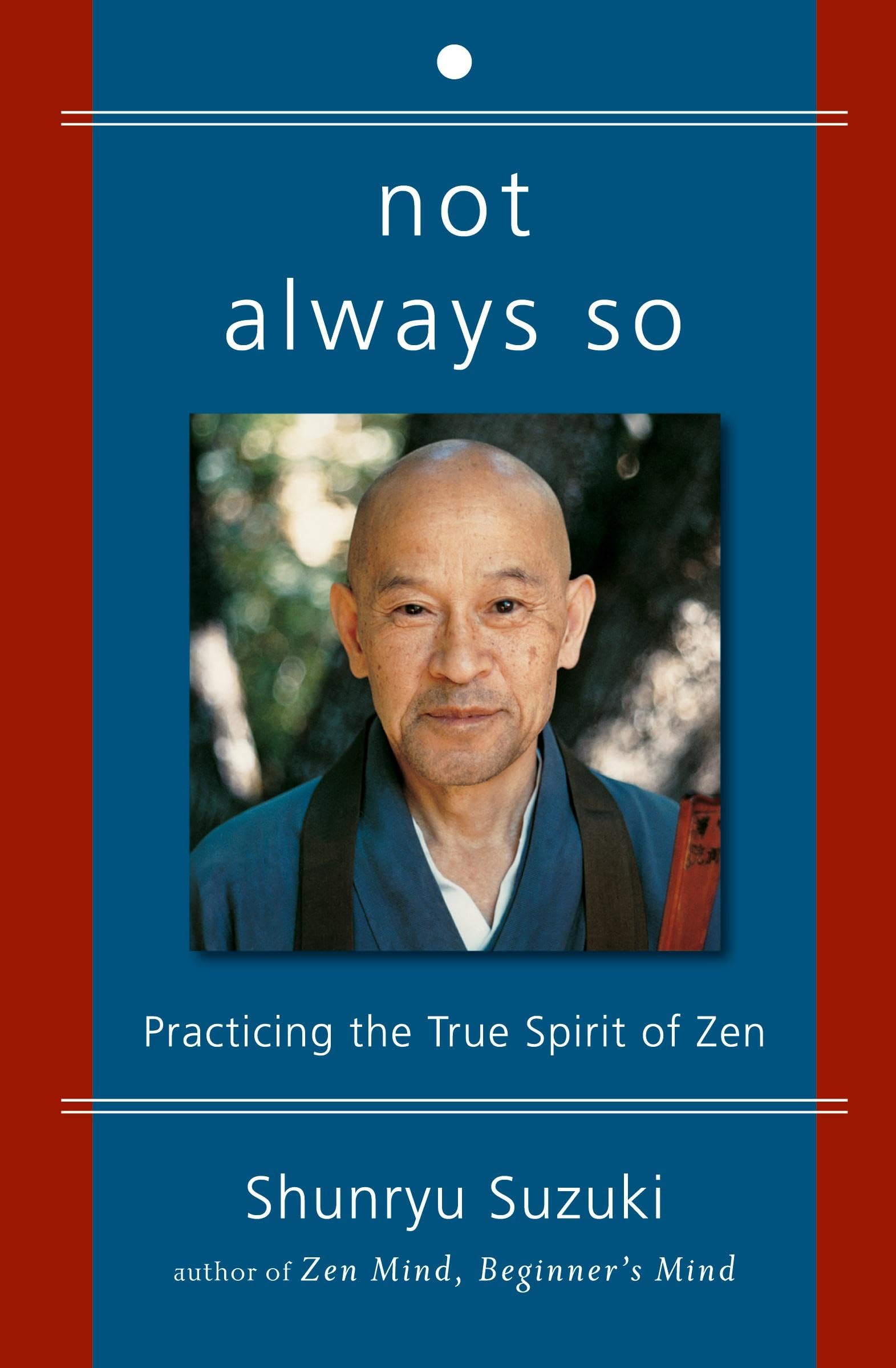 Not Always So: Practicing the True Spirit of Zen,New