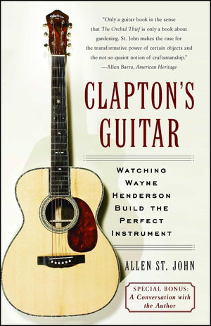 Clapton'S Guitar: Watching Wayne Henderson Build The Perfect Instrument,New