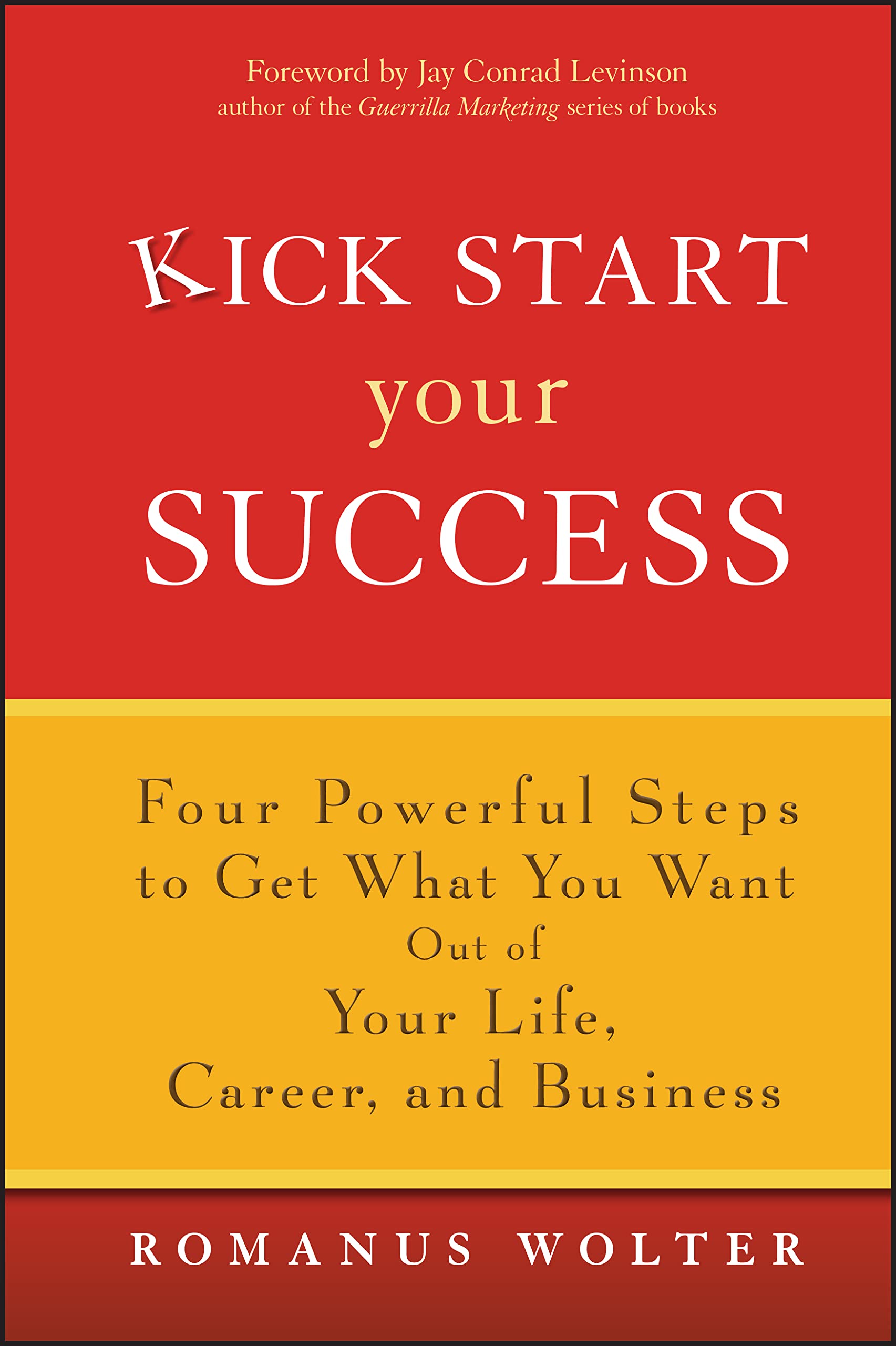 Kick Start Your Success: Four Powerful Steps to Get What You Want Out of Your Life, Career, and Business,Used