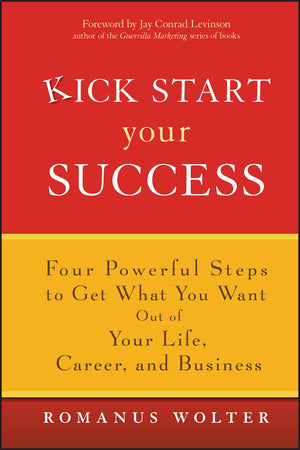 Kick Start Your Success: Four Powerful Steps to Get What You Want Out of Your Life, Career, and Business,Used