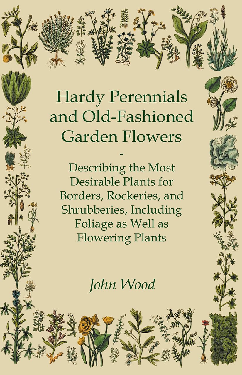 Hardy Perennials And Oldfashioned Garden Flowers;Describing The Most Desirable Plants For Borders, Rockeries, And Shrubberies, ,Used