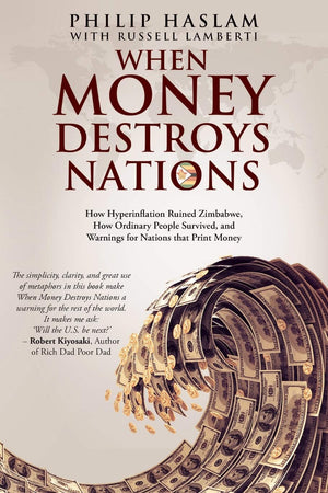 When Money Destroys Nations: How Hyperinflation Ruined Zimbabwe, How Ordinary People Survived, and Warnings for Nations that Pri