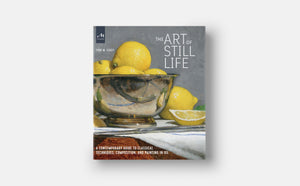 The Art of Still Life: A Contemporary Guide to Classical Techniques, Composition, and Painting in Oil,New