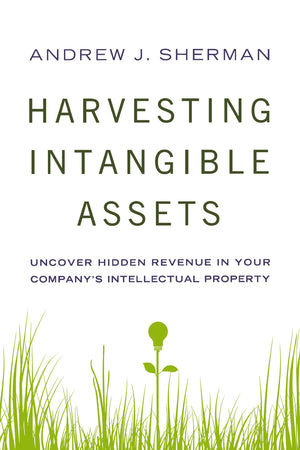 Harvesting Intangible Assets: Uncover Hidden Revenue In Your Company'S Intellectual Property,Used