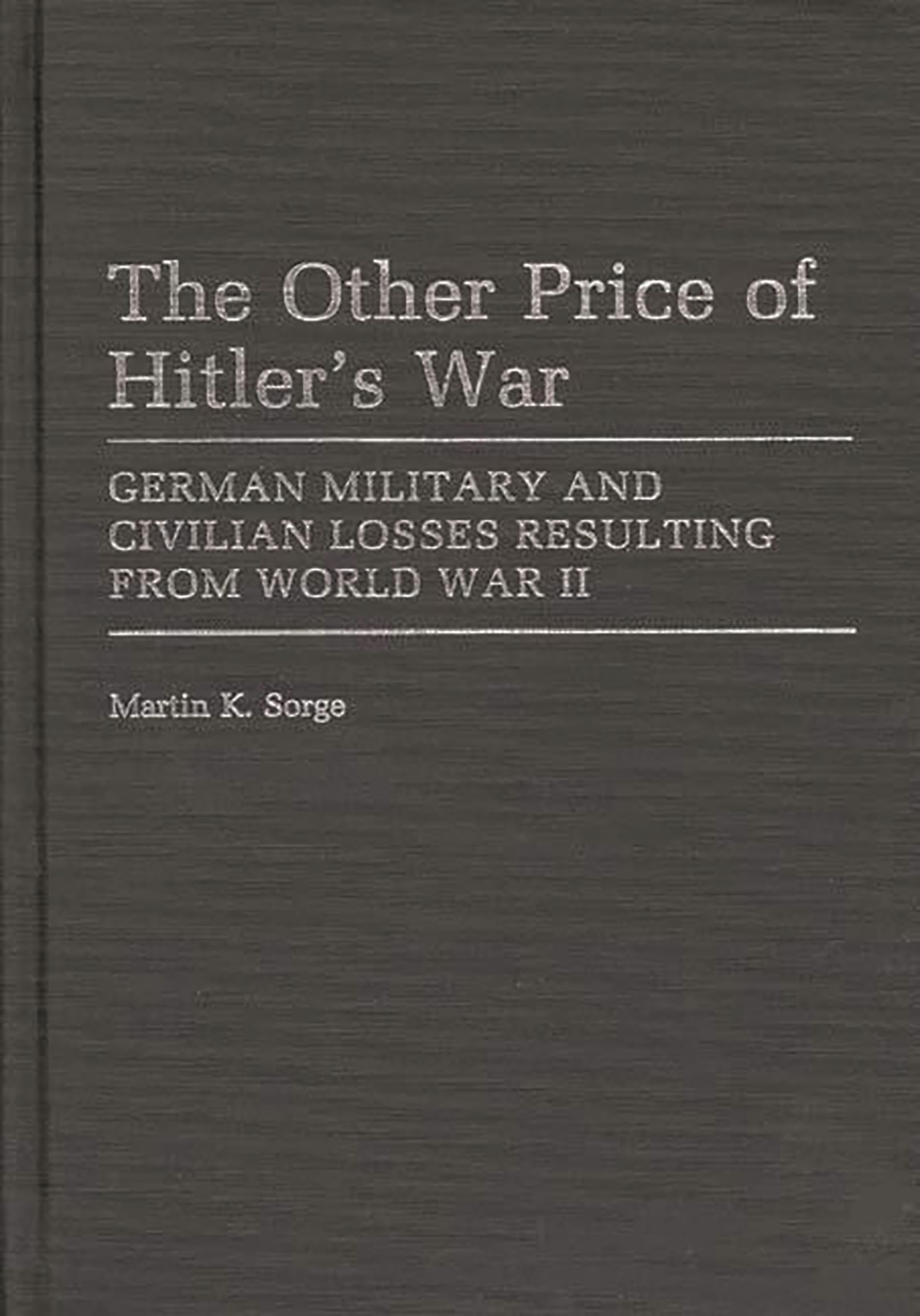 The Other Price Of Hitler'S War: German Military And Civilian Losses Resulting From World War Ii (Contributions In Military Stud