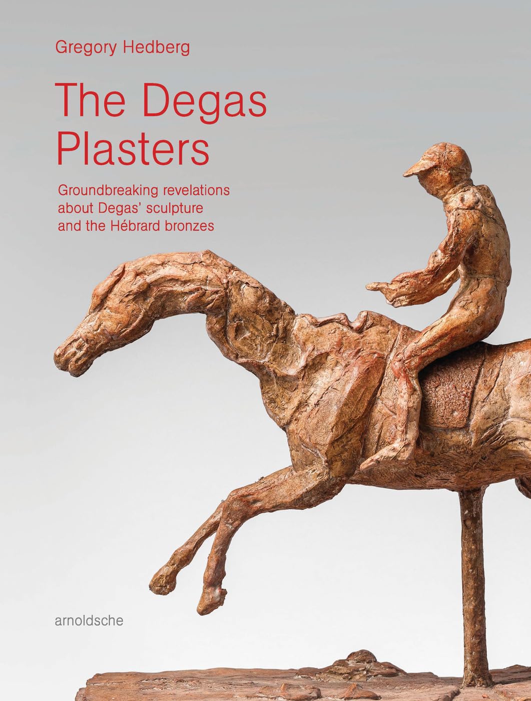 The Degas Plasters: Groundbreaking Revelations About Degas Sculpture And The Hbrard Bronzes,Used