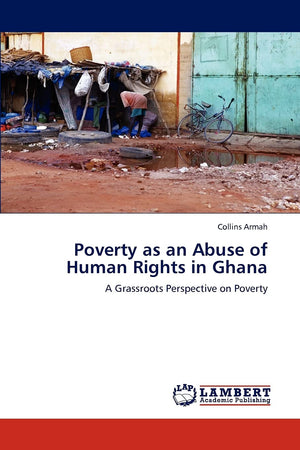 Poverty as an Abuse of Human Rights in Ghana: A Grassroots Perspective on Poverty,Used