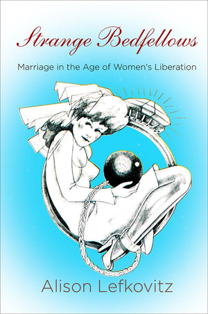 Strange Bedfellows: Marriage In The Age Of Women'S Liberation (Politics And Culture In Modern America),Used