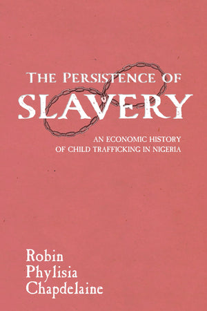 The Persistence Of Slavery: An Economic History Of Child Trafficking In Nigeria (Childhoods: Interdisciplinary Perspectives On C,Used