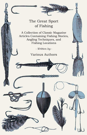 The Great Sport Of Fishing  A Collection Of Classic Magazine Articles Containing Fishing Stories, Angling Techniques, And Fishi,Used