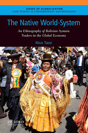 The Native WorldSystem: An Ethnography of Bolivian Aymara Traders in the Global Economy (Issues of Globalization:Case Studies i,Used