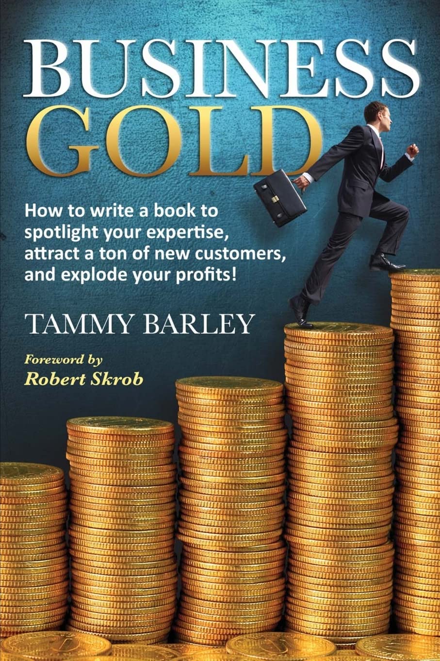Business Gold: How to Write a Book to Spotlight Your Expertise, Attract a Ton of New Customers, and Explode Your Profits!,Used