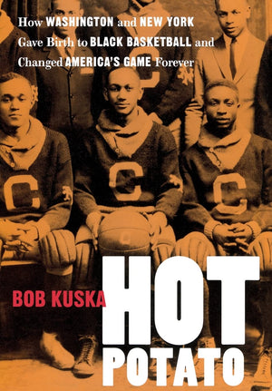 Hot Potato: How Washington And New York Gave Birth To Black Basketball And Changed America'S Game Forever,Used